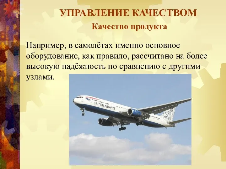 УПРАВЛЕНИЕ КАЧЕСТВОМ Качество продукта Например, в самолётах именно основное оборудование, как правило, рассчитано