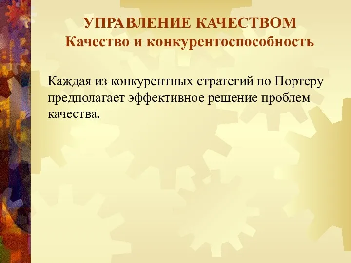 УПРАВЛЕНИЕ КАЧЕСТВОМ Качество и конкурентоспособность Каждая из конкурентных стратегий по Портеру предполагает эффективное решение проблем качества.