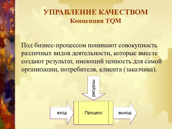 УПРАВЛЕНИЕ КАЧЕСТВОМ Концепция TQM Под бизнес-процессом понимают совокупность различных видов деятельности, которые вместе