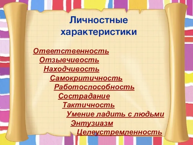 Личностные характеристики Ответственность Отзывчивость Находчивость Самокритичность Работоспособность Сострадание Тактичность Умение ладить с людьми Энтузиазм Целеустремленность