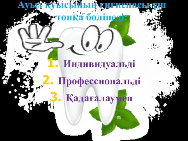 Ауыз қуысының гигиенасы үш топқа бөлінеді: Индивидуальді Профессиональді Қадағалаумен