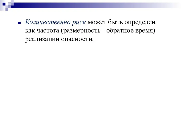 Количественно риск может быть определен как частота (размерность - обратное время) реализации опасности.