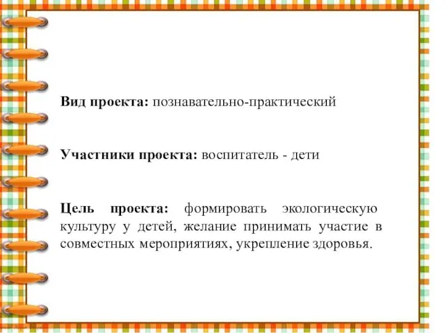 Вид проекта: познавательно-практический Участники проекта: воспитатель - дети Цель проекта: