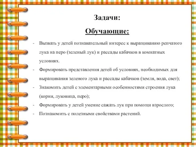 Задачи: Обучающие: Вызвать у детей познавательный интерес к выращиванию репчатого