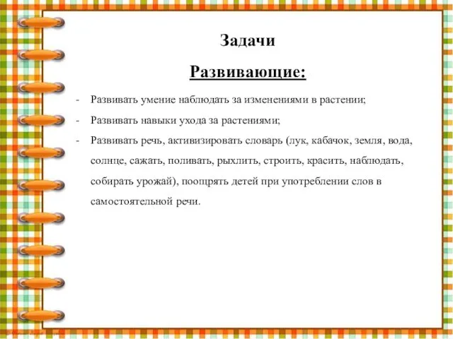 Задачи Развивающие: Развивать умение наблюдать за изменениями в растении; Развивать