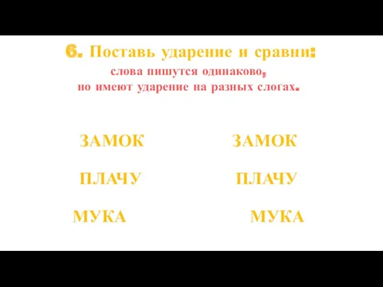 6. Поставь ударение и сравни: слова пишутся одинаково, но имеют