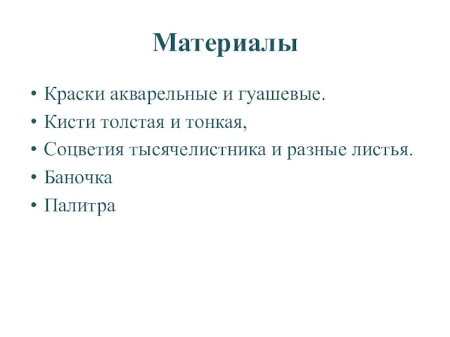 Материалы Краски акварельные и гуашевые. Кисти толстая и тонкая, Соцветия тысячелистника и разные листья. Баночка Палитра