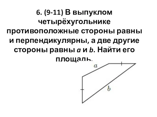 6. (9-11) В выпуклом четырёхугольнике противоположные стороны равны и перпендикулярны,