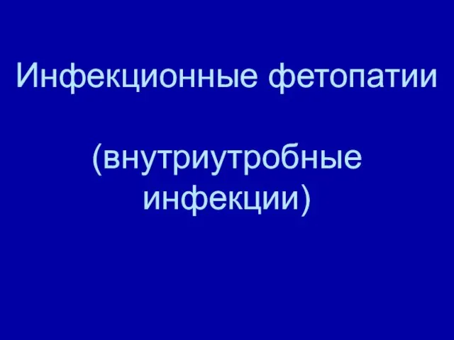 Инфекционные фетопатии (внутриутробные инфекции)