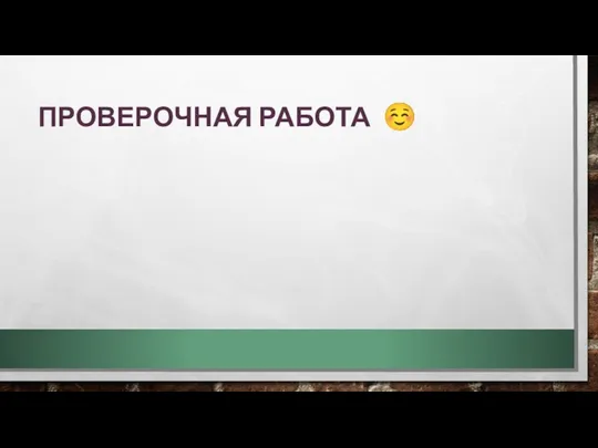 ПРОВЕРОЧНАЯ РАБОТА ☺