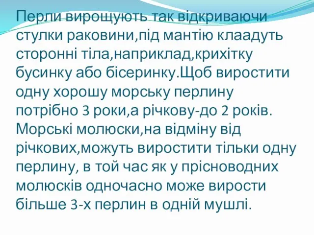 Перли вирощують так відкриваючи стулки раковини,під мантію клаадуть сторонні тіла,наприклад,крихітку