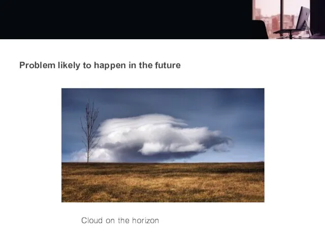 Problem likely to happen in the future Cloud on the horizon