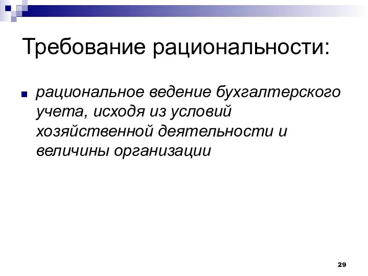 Требование рациональности: рациональное ведение бухгалтерского учета, исходя из условий хозяйственной деятельности и величины организации