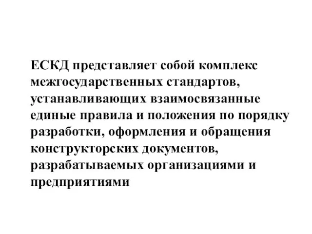 ЕСКД представляет собой комплекс межгосударственных стандартов, устанавливающих взаимосвязанные единые правила