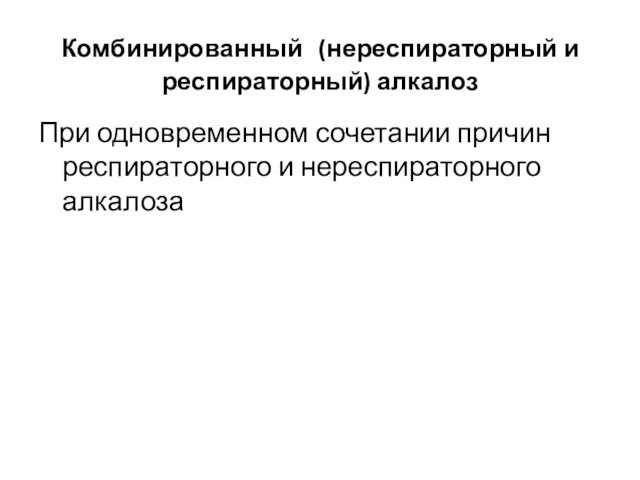 Комбинированный (нереспираторный и респираторный) алкалоз При одновременном сочетании причин респираторного и нереспираторного алкалоза