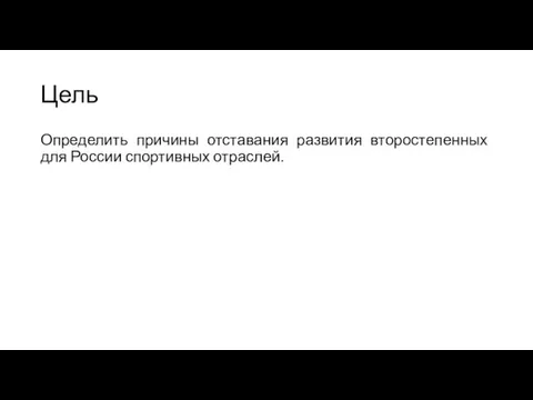 Цель Определить причины отставания развития второстепенных для России спортивных отраслей.