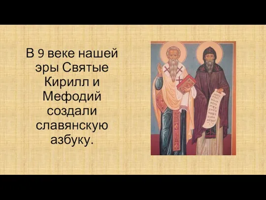 В 9 веке нашей эры Святые Кирилл и Мефодий создали славянскую азбуку.