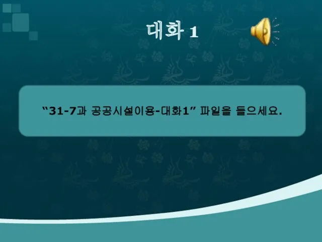 대화 1 “31-7과 공공시설이용-대화1” 파일을 들으세요.