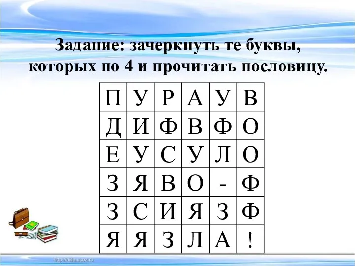 Задание: зачеркнуть те буквы, которых по 4 и прочитать пословицу.