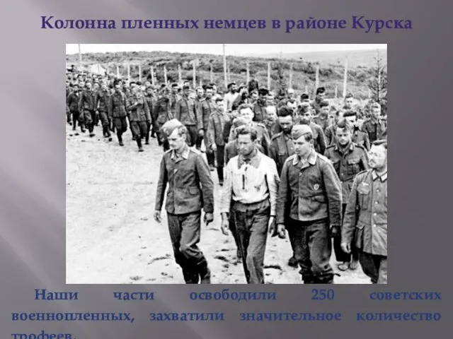 Колонна пленных немцев в районе Курска Наши части освободили 250 советских военнопленных, захватили значительное количество трофеев.