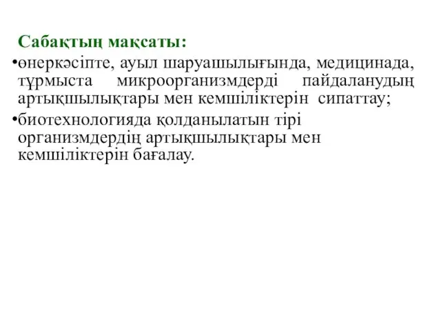 Сабақтың мақсаты: өнеркәсіпте, ауыл шаруашылығында, медицинада, тұрмыста микроорганизмдерді пайдаланудың артықшылықтары