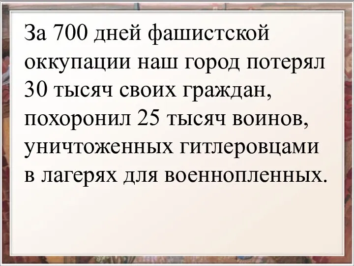 За 700 дней фашистской оккупации наш город потерял 30 тысяч