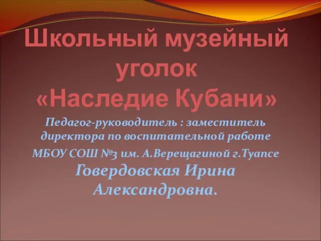 Школьный музейный уголок «Наследие Кубани» Педагог-руководитель : заместитель директора по