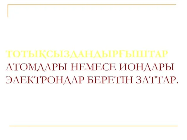 ТОТЫҚСЫЗДАНДЫРҒЫШТАР АТОМДАРЫ НЕМЕСЕ ИОНДАРЫ ЭЛЕКТРОНДАР БЕРЕТІН ЗАТТАР.