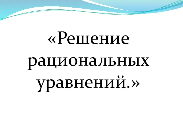 «Решение рациональных уравнений.»