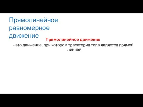 Прямолинейное равномерное движение Прямолинейное движение - это движение, при котором траектория тела является прямой линией.