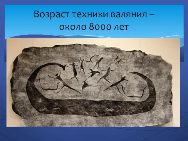 Возраст техники валяния – около 8000 лет