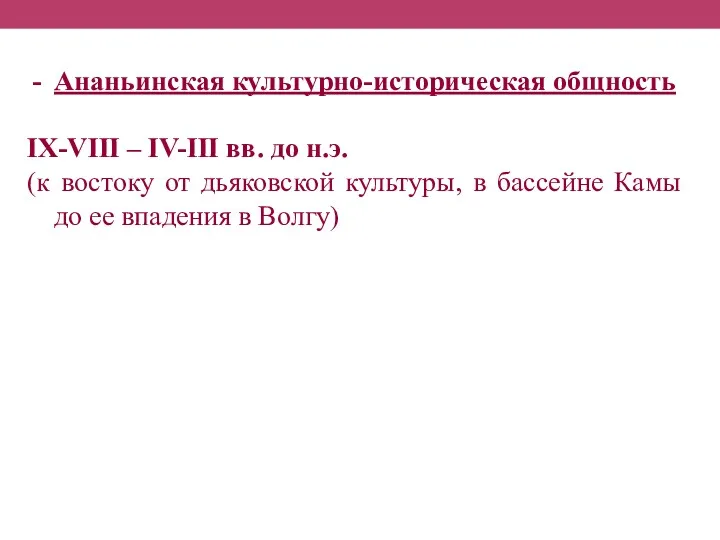 Ананьинская культурно-историческая общность IX-VIII – IV-III вв. до н.э. (к востоку от дьяковской