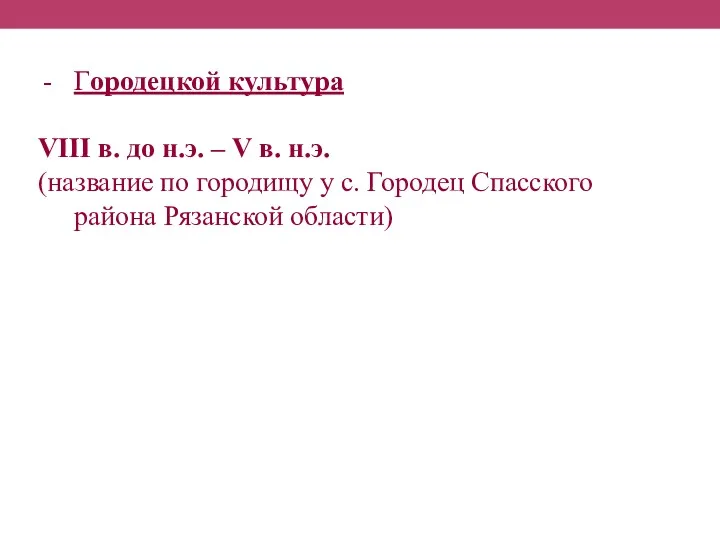 Городецкой культура VIII в. до н.э. – V в. н.э. (название по городищу