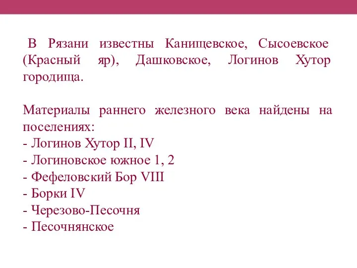 В Рязани известны Канищевское, Сысоевское (Красный яр), Дашковское, Логинов Хутор городища. Материалы раннего