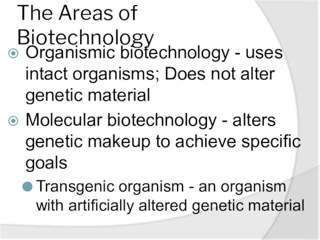 The Areas of Biotechnology Organismic biotechnology - uses intact organisms;