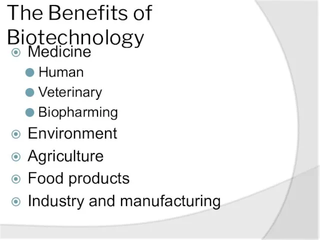 The Benefits of Biotechnology Medicine Human Veterinary Biopharming Environment Agriculture Food products Industry and manufacturing