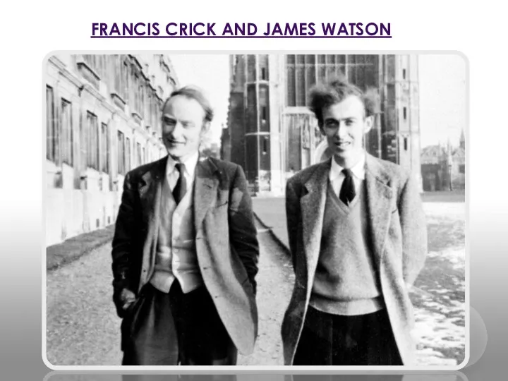 FRANCIS CRICK AND JAMES WATSON