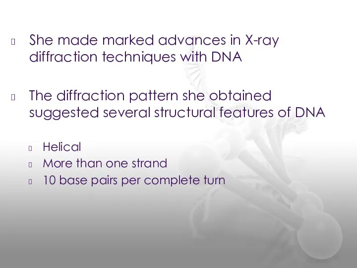 She made marked advances in X-ray diffraction techniques with DNA
