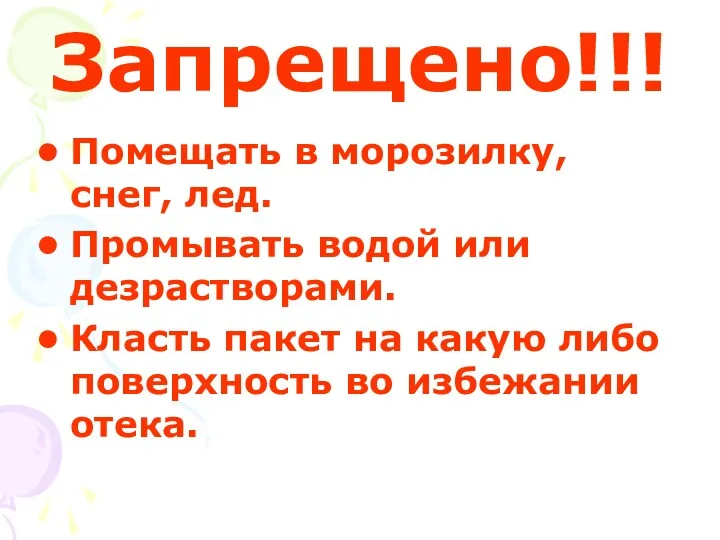 Запрещено!!! Помещать в морозилку, снег, лед. Промывать водой или дезрастворами.