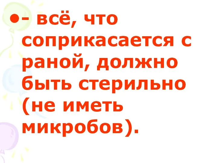 - всё, что соприкасается с раной, должно быть стерильно (не иметь микробов).