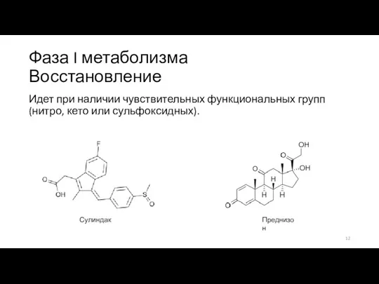 Фаза I метаболизма Восстановление Идет при наличии чувствительных функциональных групп (нитро, кето или сульфоксидных). Сулиндак Преднизон