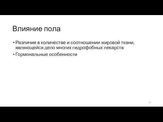 Влияние пола Различия в количестве и соотношении жировой ткани, являющейся депо многих гидрофобных лекарств Гормональные особенности