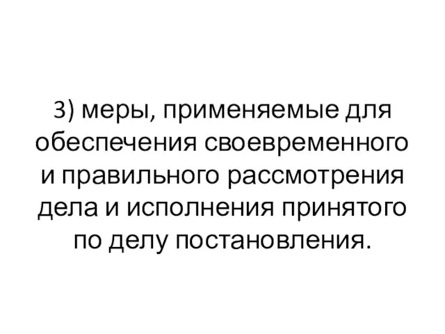 3) меры, применяемые для обеспечения своевременного и правильного рассмотрения дела и исполнения принятого по делу постановления.