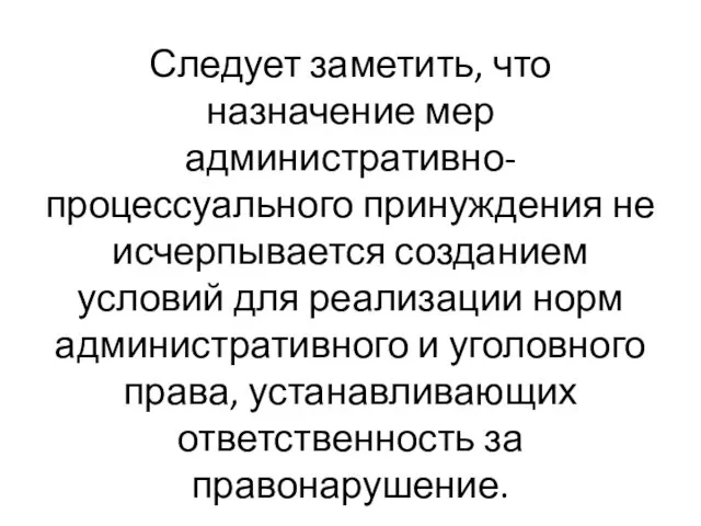 Следует заметить, что назначение мер административно-процессуального принуждения не исчерпывается созданием