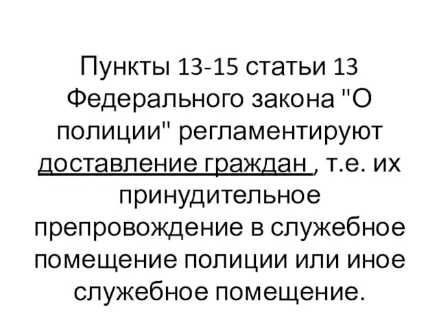 Пункты 13-15 статьи 13 Федерального закона "О полиции" регламентируют доставление