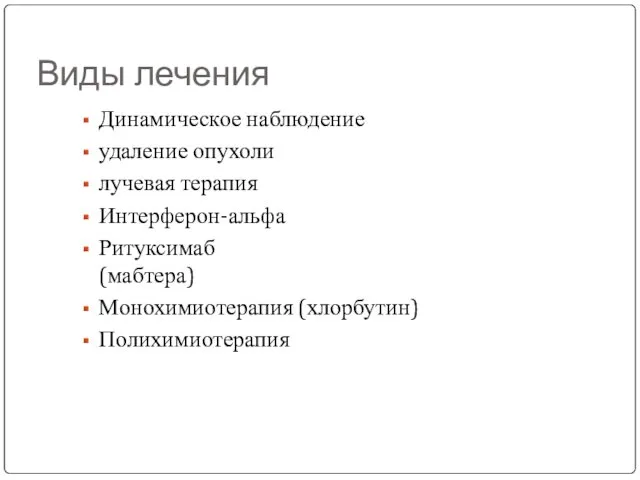 Виды лечения Динамическое наблюдение удаление опухоли лучевая терапия Интерферон-альфа Ритуксимаб (мабтера) Монохимиотерапия (хлорбутин) Полихимиотерапия