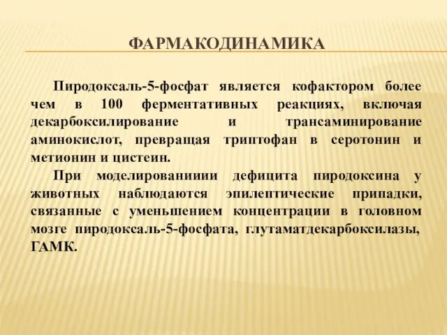 ФАРМАКОДИНАМИКА Пиродоксаль-5-фосфат является кофактором более чем в 100 ферментативных реакциях,