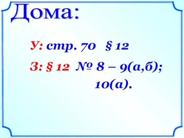 Дома: У: стр. 70 § 12 З: § 12 № 8 – 9(а,б); 10(а).