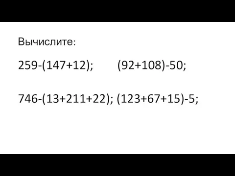 Вычислите: 259-(147+12); (92+108)-50; 746-(13+211+22); (123+67+15)-5;