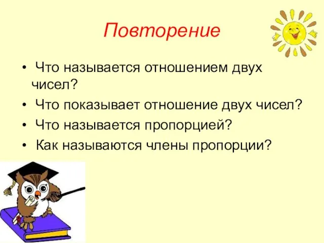 Повторение Что называется отношением двух чисел? Что показывает отношение двух чисел? Что называется